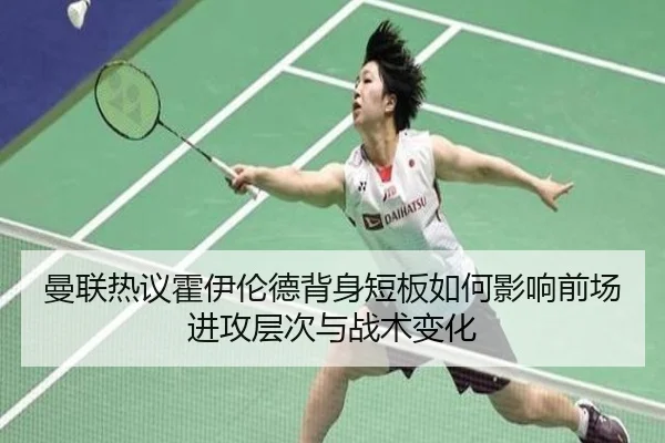 曼联热议霍伊伦德背身短板如何影响前场进攻层次与战术变化